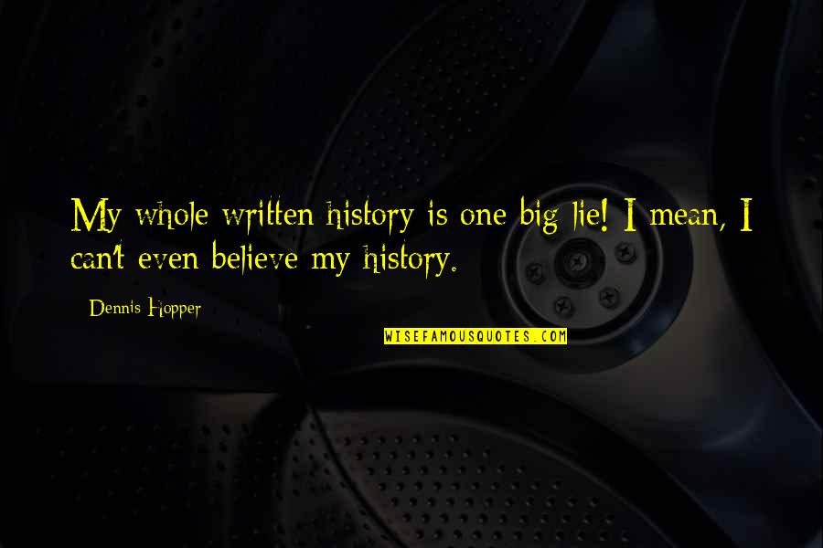 Steddy P Quotes By Dennis Hopper: My whole written history is one big lie!