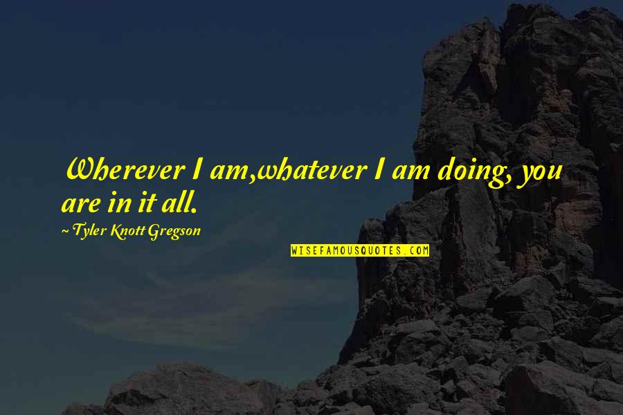 Steddy P Quotes By Tyler Knott Gregson: Wherever I am,whatever I am doing, you are