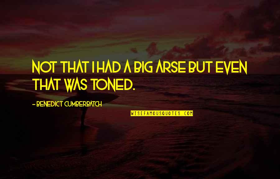 Steddyeddy Quotes By Benedict Cumberbatch: Not that i had a big arse but Steddyeddy Quotes By Benedict Cumberbatch: Not that i had a big arse but