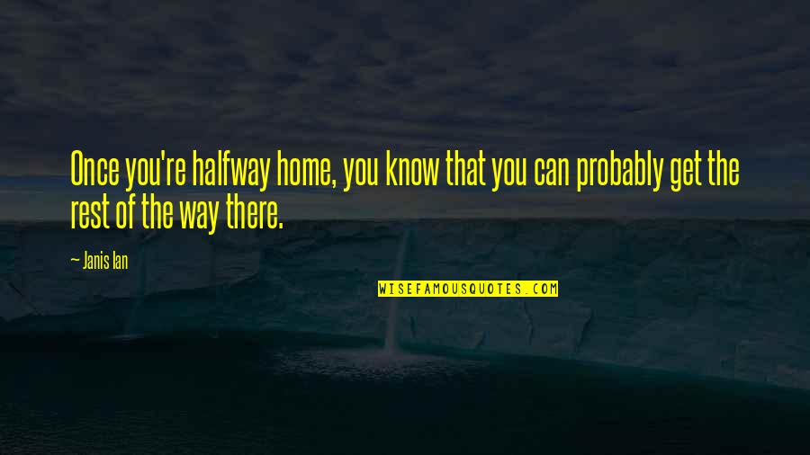 Stedelin Realty Quotes By Janis Ian: Once you're halfway home, you know that you