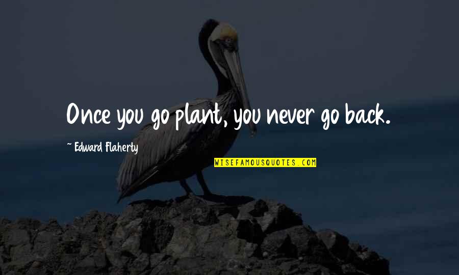 Stedeling Quotes By Edward Flaherty: Once you go plant, you never go back. Stedeling Quotes By Edward Flaherty: Once you go plant, you never go back.