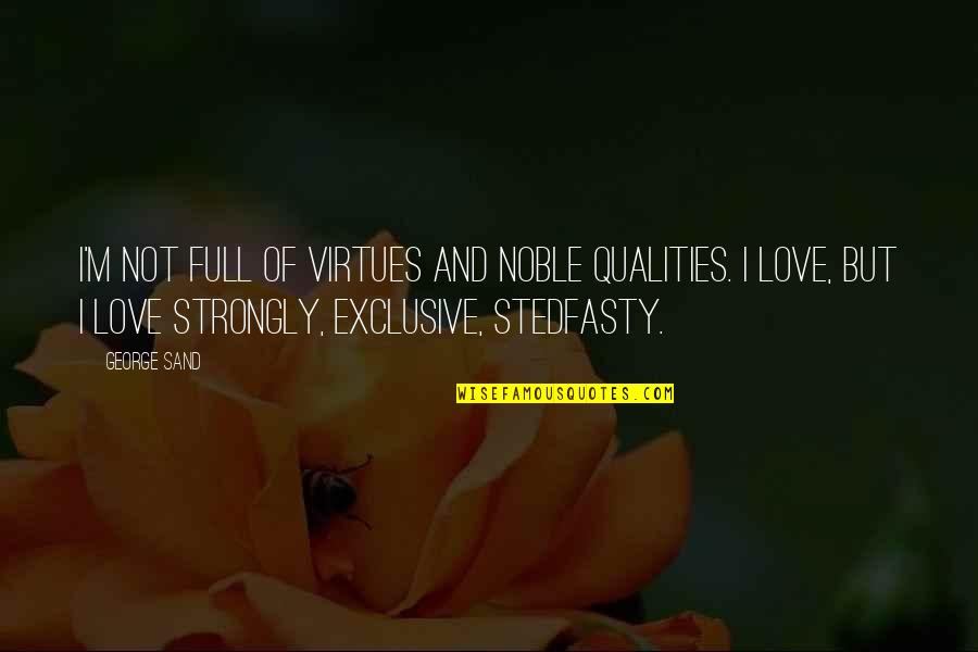 Stedfasty Quotes By George Sand: I'm not full of virtues and noble qualities.
