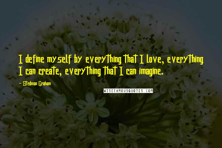 Stedman Graham quotes: I define myself by everything that I love, everything I can create, everything that I can imagine.