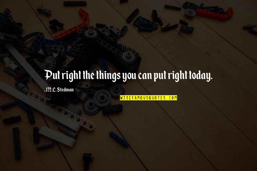 Stedman Quotes By M.L. Stedman: Put right the things you can put right
