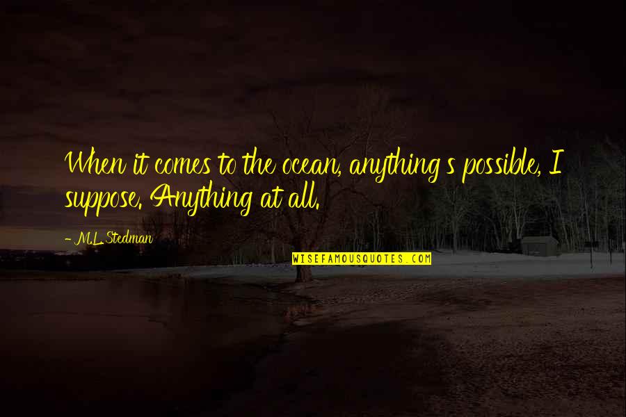 Stedman Quotes By M.L. Stedman: When it comes to the ocean, anything's possible,