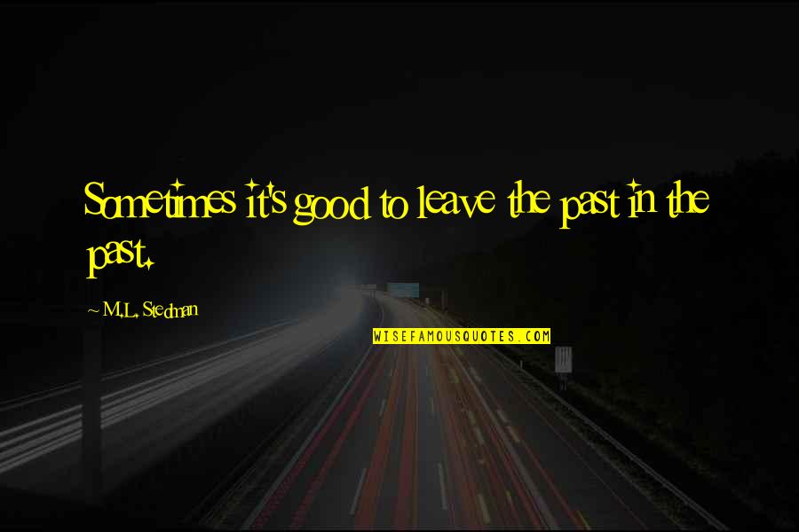 Stedman Quotes By M.L. Stedman: Sometimes it's good to leave the past in