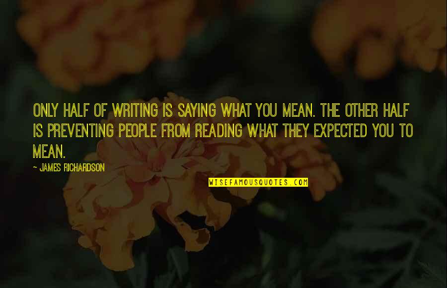 Stedwick Community Quotes By James Richardson: Only half of writing is saying what you Stedwick Community Quotes By James Richardson: Only half of writing is saying what you