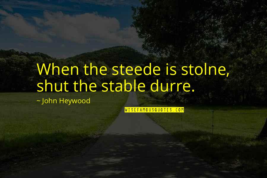 Steede Quotes By John Heywood: When the steede is stolne, shut the stable