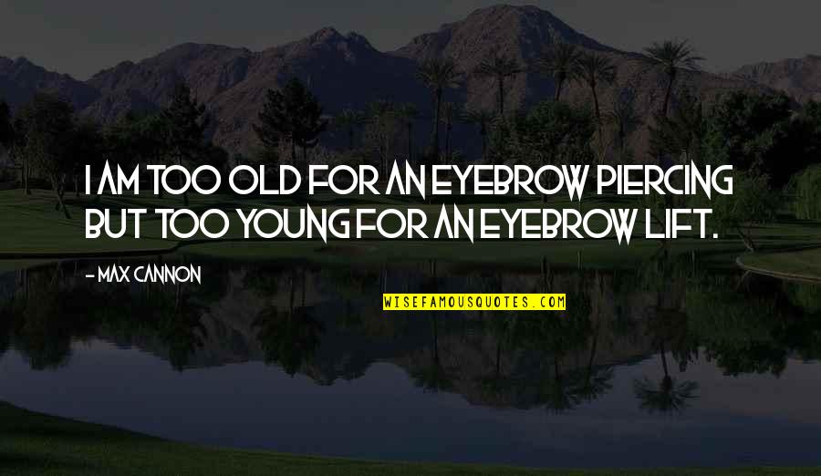 Steedevi Quotes By Max Cannon: I am too old for an eyebrow piercing