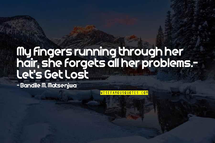 Steege Meat Quotes By Bandile M. Matsenjwa: My fingers running through her hair, she forgets Steege Meat Quotes By Bandile M. Matsenjwa: My fingers running through her hair, she forgets