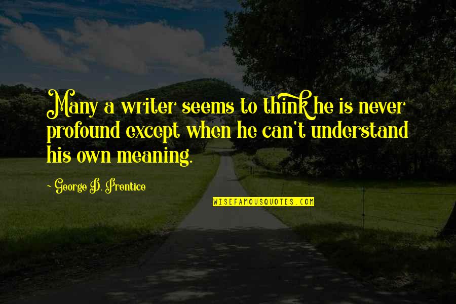 Steegethomson Quotes By George D. Prentice: Many a writer seems to think he is Steegethomson Quotes By George D. Prentice: Many a writer seems to think he is