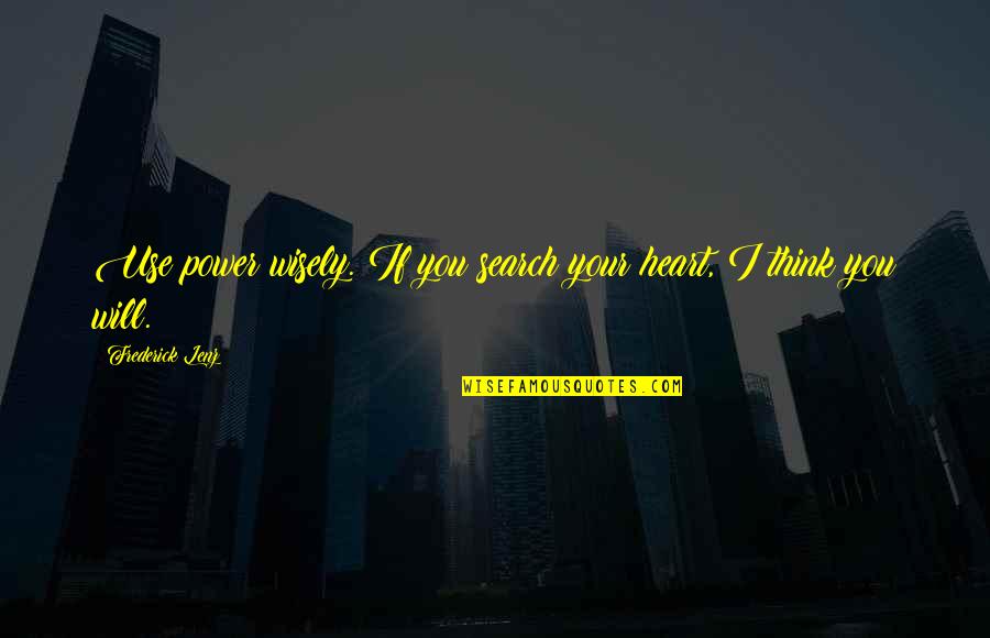 Steel Bike Quotes By Frederick Lenz: Use power wisely. If you search your heart,