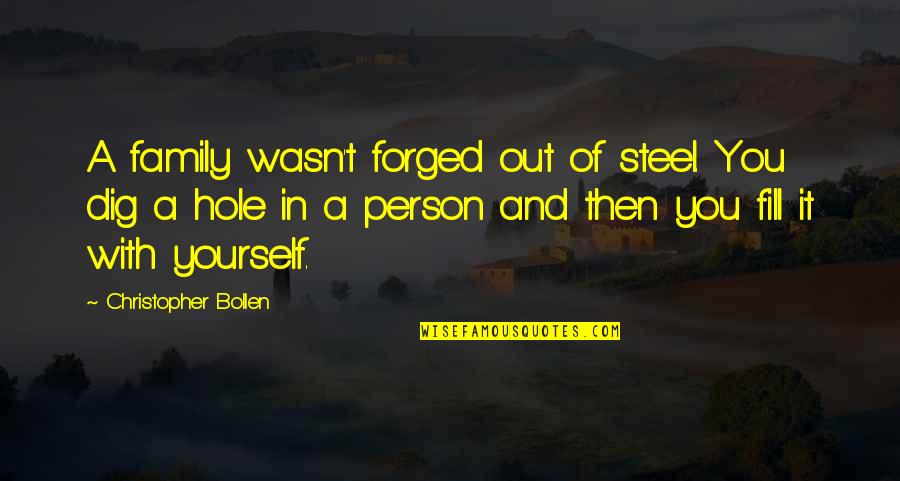 Steel Yourself Quotes By Christopher Bollen: A family wasn't forged out of steel. You Steel Yourself Quotes By Christopher Bollen: A family wasn't forged out of steel. You