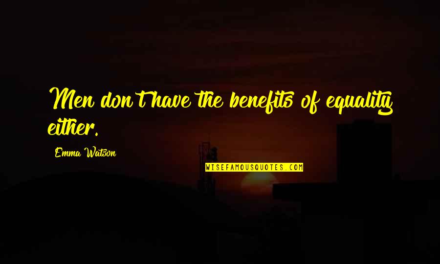 Steeldrivers Bluegrass Quotes By Emma Watson: Men don't have the benefits of equality either. Steeldrivers Bluegrass Quotes By Emma Watson: Men don't have the benefits of equality either.