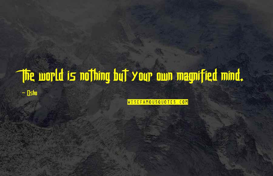 Steeldrivers Bluegrass Quotes By Osho: The world is nothing but your own magnified