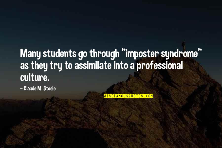 Steele Quotes By Claude M. Steele: Many students go through "imposter syndrome" as they