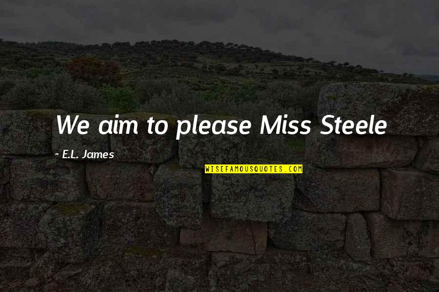 Steele Quotes By E.L. James: We aim to please Miss Steele
