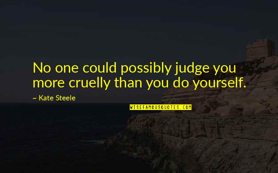 Steele Quotes By Kate Steele: No one could possibly judge you more cruelly