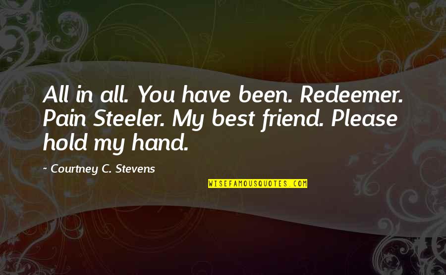 Steeler Quotes By Courtney C. Stevens: All in all. You have been. Redeemer. Pain