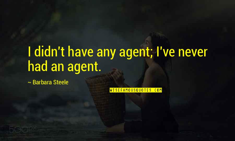 Steele's Quotes By Barbara Steele: I didn't have any agent; I've never had