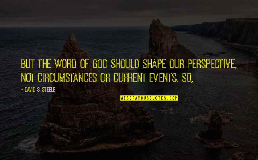Steele's Quotes By David S. Steele: But the Word of God should shape our