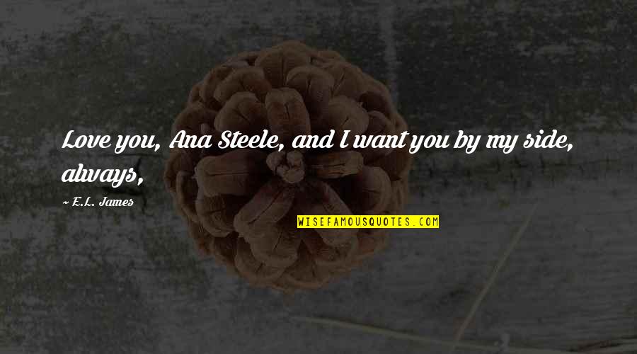 Steele's Quotes By E.L. James: Love you, Ana Steele, and I want you