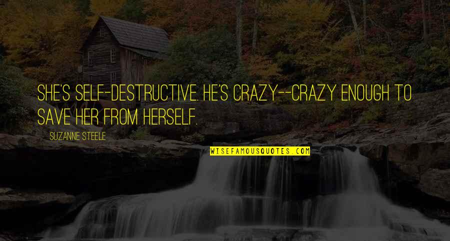 Steele's Quotes By Suzanne Steele: She's self-destructive. He's crazy--crazy enough to save her