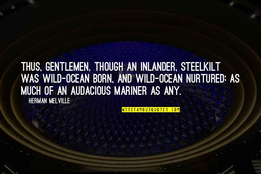 Steelkilt Quotes By Herman Melville: Thus, gentlemen, though an inlander, Steelkilt was wild-ocean