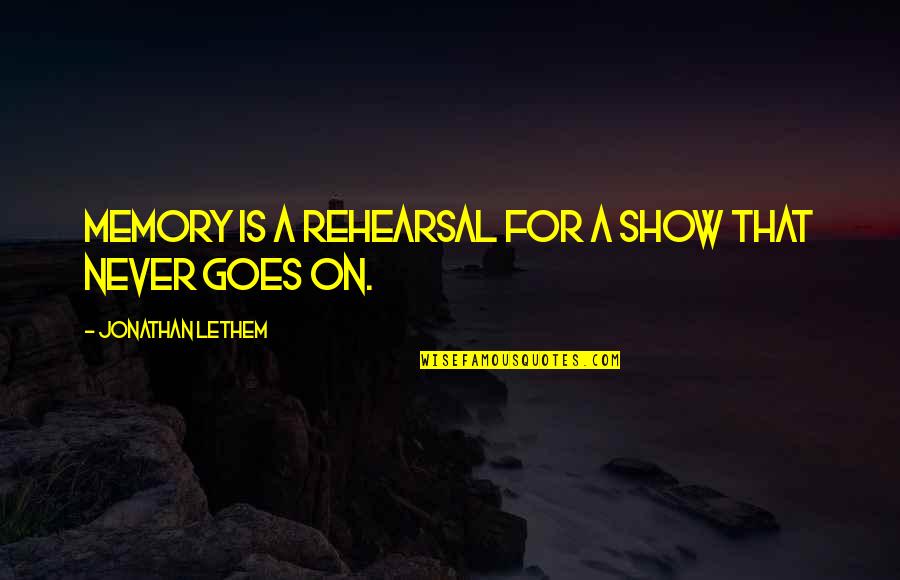 Steelman Tools Quotes By Jonathan Lethem: Memory is a rehearsal for a show that Steelman Tools Quotes By Jonathan Lethem: Memory is a rehearsal for a show that