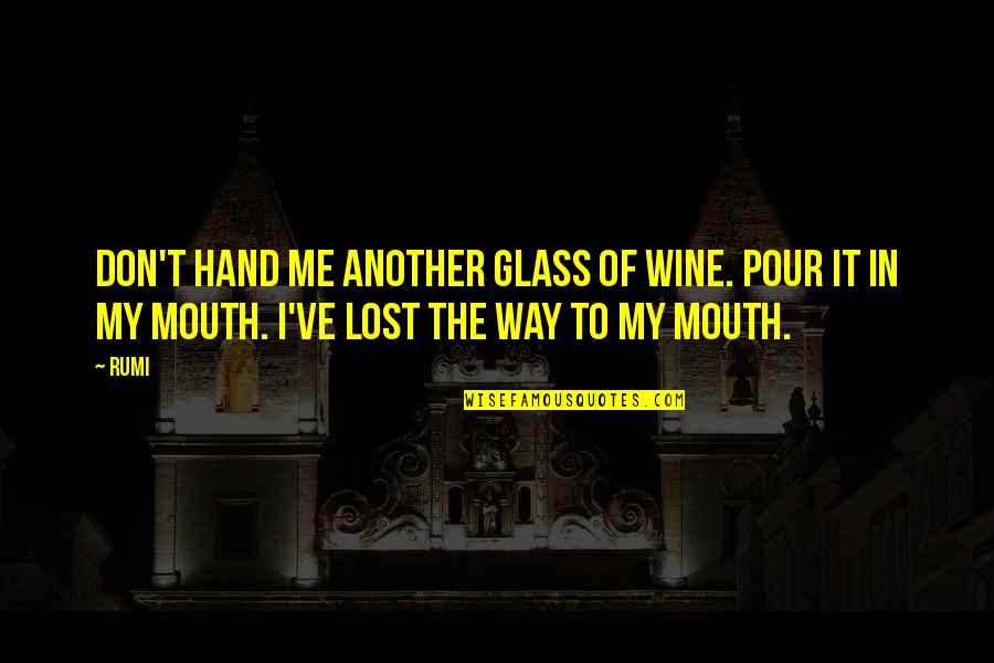 Steelo Brim Quotes By Rumi: Don't hand me another glass of wine. Pour