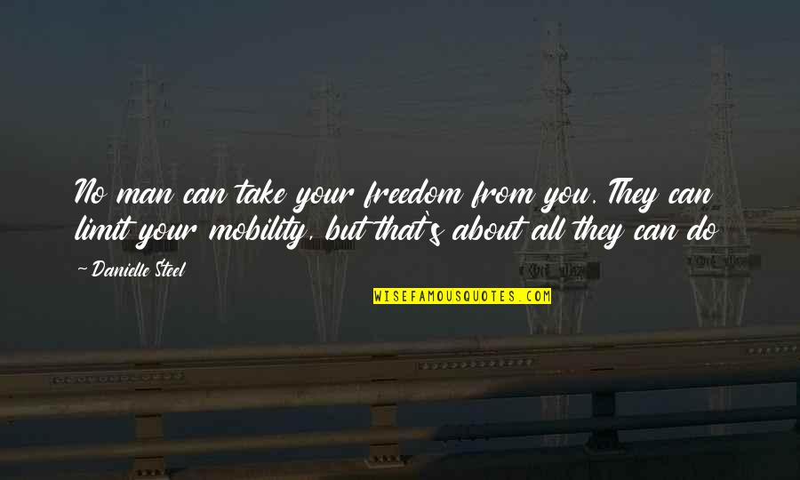 Steel's Quotes By Danielle Steel: No man can take your freedom from you.