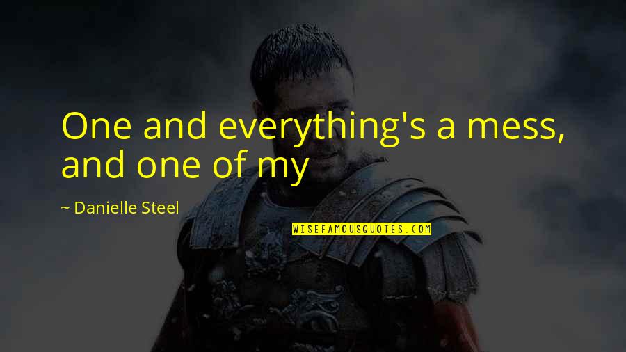 Steel's Quotes By Danielle Steel: One and everything's a mess, and one of