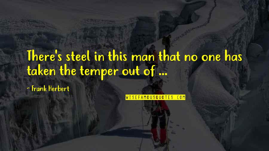Steel's Quotes By Frank Herbert: There's steel in this man that no one