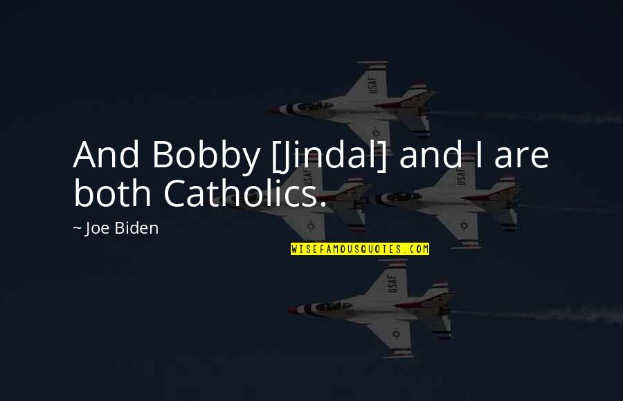 Steelworkers Of America Quotes By Joe Biden: And Bobby [Jindal] and I are both Catholics.