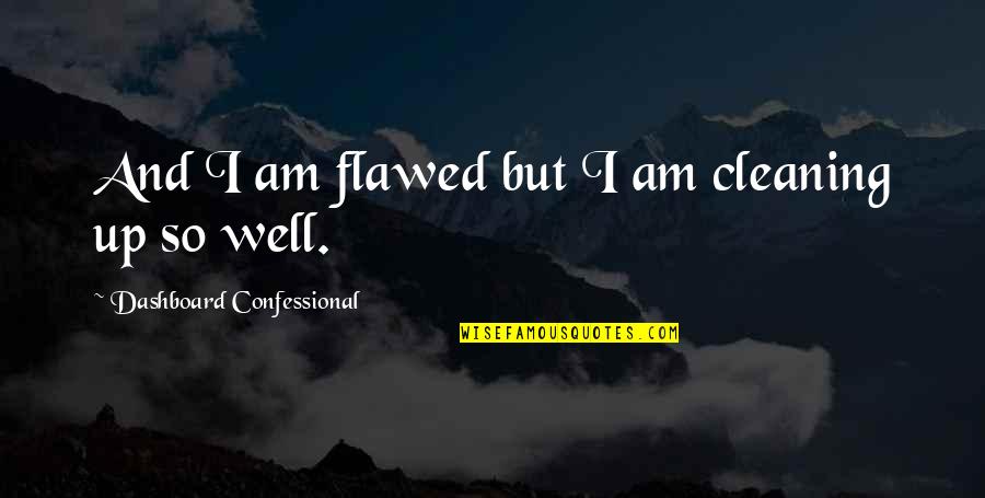 Steely Quotes By Dashboard Confessional: And I am flawed but I am cleaning