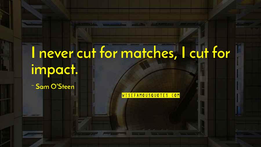 Steen Quotes By Sam O'Steen: I never cut for matches, I cut for Steen Quotes By Sam O'Steen: I never cut for matches, I cut for