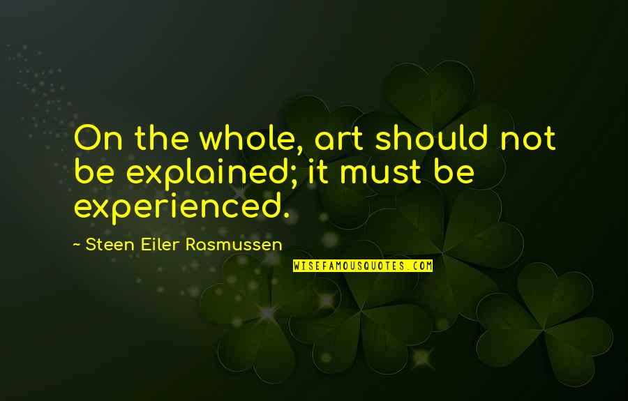 Steen Quotes By Steen Eiler Rasmussen: On the whole, art should not be explained; Steen Quotes By Steen Eiler Rasmussen: On the whole, art should not be explained;