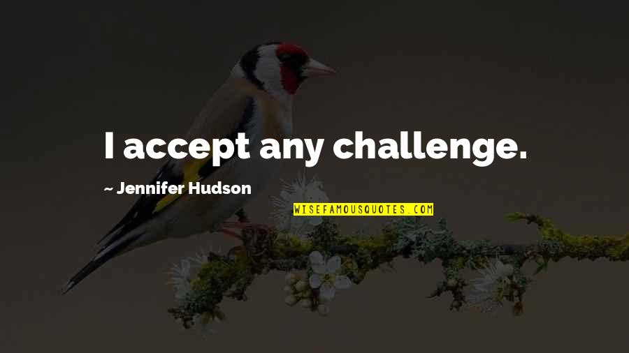 Steenbeek Brace Quotes By Jennifer Hudson: I accept any challenge. Steenbeek Brace Quotes By Jennifer Hudson: I accept any challenge.