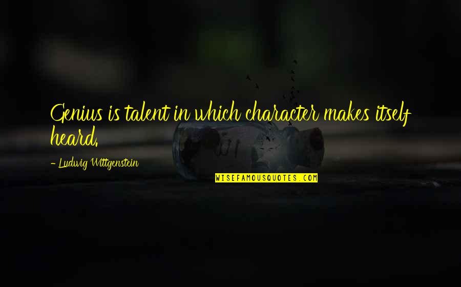 Steenberghoeve Quotes By Ludwig Wittgenstein: Genius is talent in which character makes itself Steenberghoeve Quotes By Ludwig Wittgenstein: Genius is talent in which character makes itself