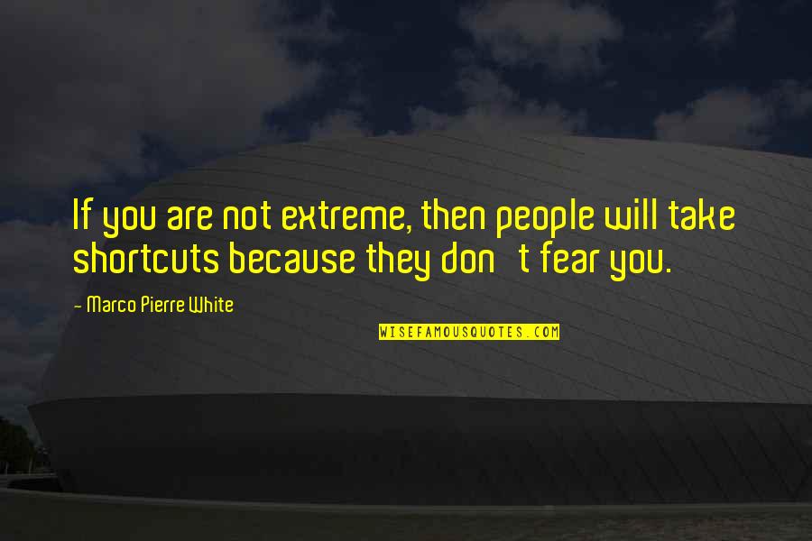 Steenbrugge Deventer Quotes By Marco Pierre White: If you are not extreme, then people will Steenbrugge Deventer Quotes By Marco Pierre White: If you are not extreme, then people will