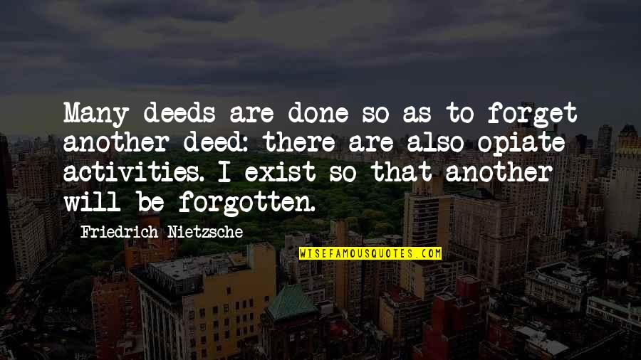 Steenburgen Or Mcdonnell Quotes By Friedrich Nietzsche: Many deeds are done so as to forget Steenburgen Or Mcdonnell Quotes By Friedrich Nietzsche: Many deeds are done so as to forget