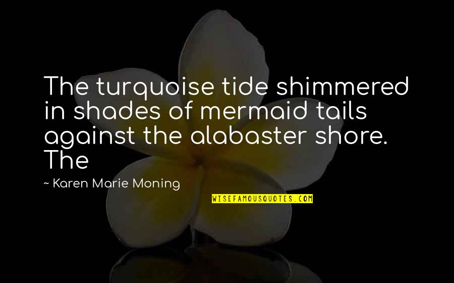 Steenburgen Or Mcdonnell Quotes By Karen Marie Moning: The turquoise tide shimmered in shades of mermaid Steenburgen Or Mcdonnell Quotes By Karen Marie Moning: The turquoise tide shimmered in shades of mermaid