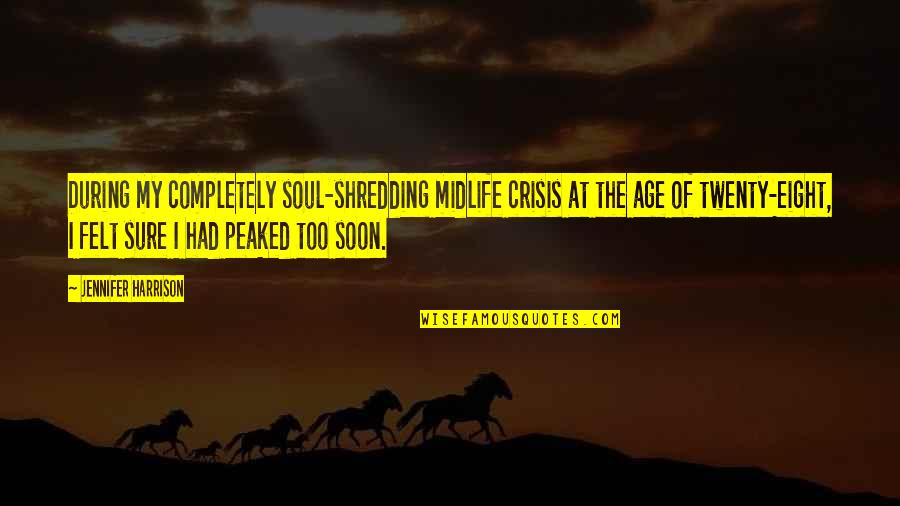 Steenhaut Deerlijk Quotes By Jennifer Harrison: During my completely soul-shredding midlife crisis at the Steenhaut Deerlijk Quotes By Jennifer Harrison: During my completely soul-shredding midlife crisis at the