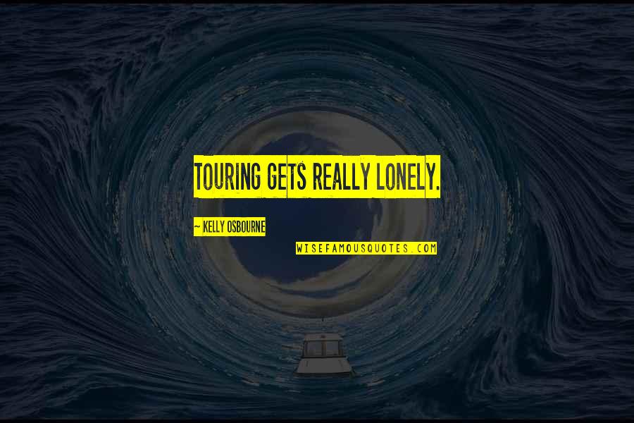 Steenhaut Deerlijk Quotes By Kelly Osbourne: Touring gets really lonely. Steenhaut Deerlijk Quotes By Kelly Osbourne: Touring gets really lonely.