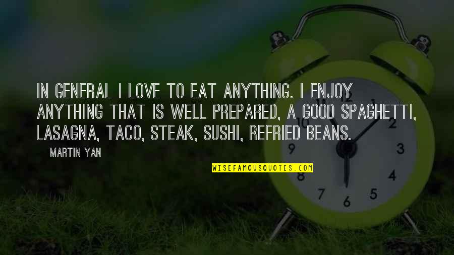 Steenhaut Deerlijk Quotes By Martin Yan: In general I love to eat anything. I Steenhaut Deerlijk Quotes By Martin Yan: In general I love to eat anything. I