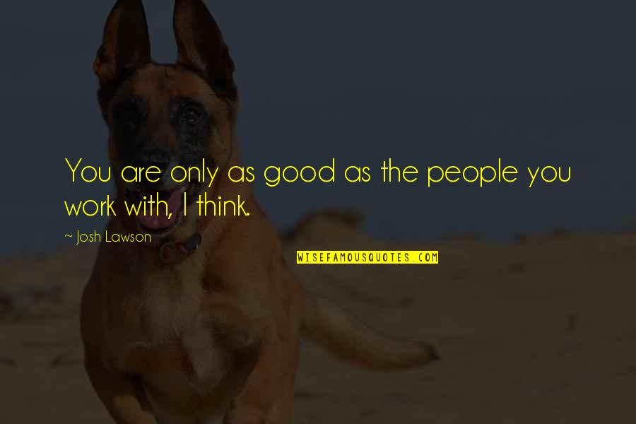 Steenhaut Fiscaliteit Quotes By Josh Lawson: You are only as good as the people