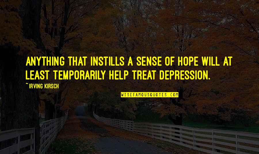 Steenhoek Appraisers Quotes By Irving Kirsch: Anything that instills a sense of hope will Steenhoek Appraisers Quotes By Irving Kirsch: Anything that instills a sense of hope will