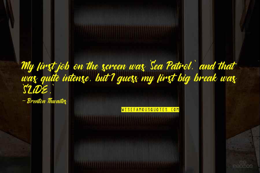 Steeno And Miller Quotes By Brenton Thwaites: My first job on the screen was 'Sea
