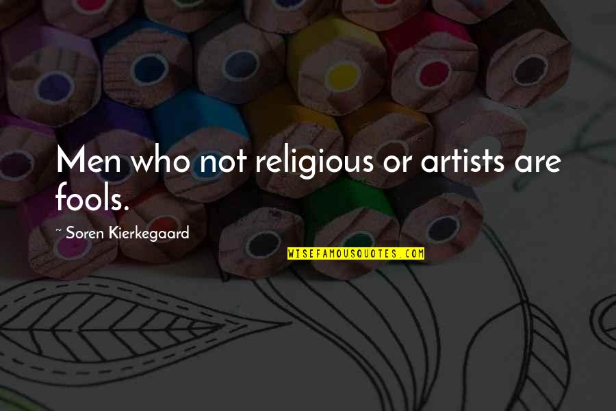 Steenstrupine Quotes By Soren Kierkegaard: Men who not religious or artists are fools.