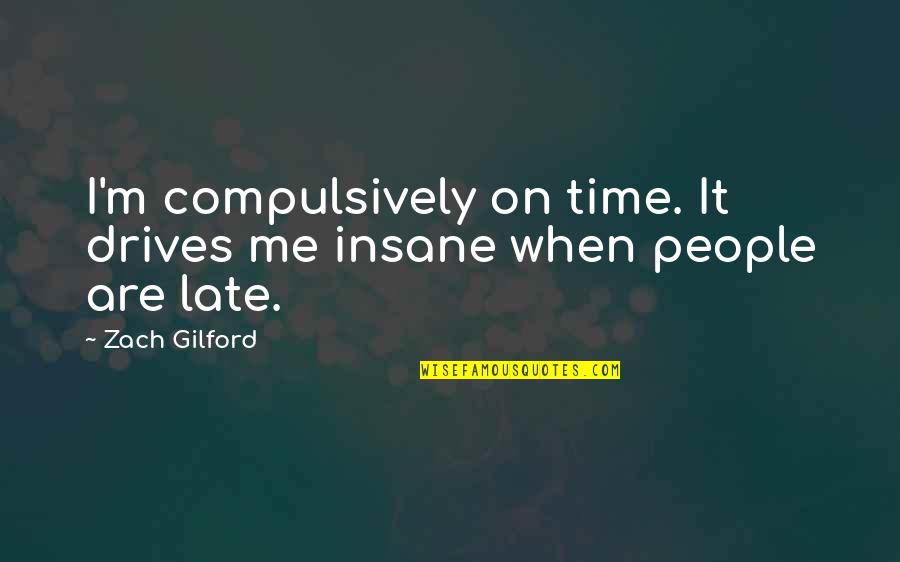 Steenstrupine Quotes By Zach Gilford: I'm compulsively on time. It drives me insane